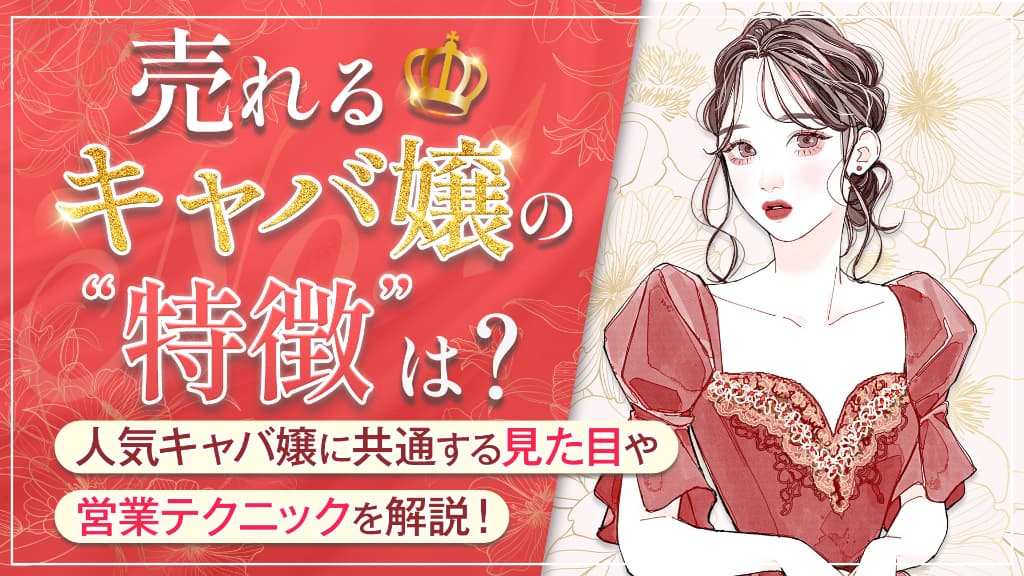 売れるキャバ嬢の特徴は？人気キャバ嬢に共通する見た目や営業テクニックを解説！