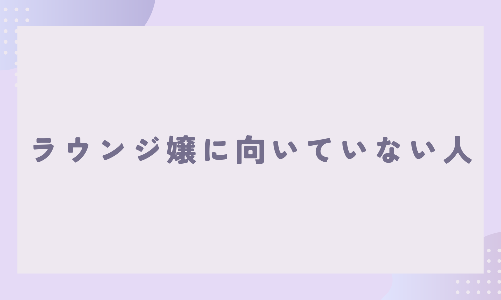ラウンジ嬢に向いていない人